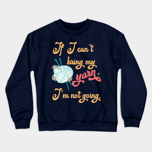 If I can't bring my yarn I'm not going - Knitting funny Crewneck Sweatshirt by papillon